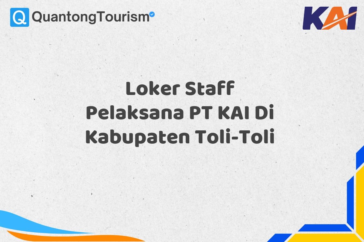 Loker Staff Pelaksana PT KAI Di Kabupaten Toli-Toli