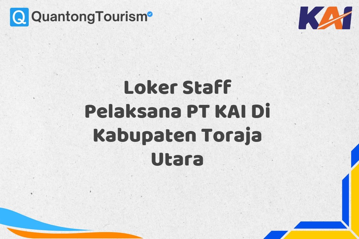 Loker Staff Pelaksana PT KAI Di Kabupaten Toraja Utara