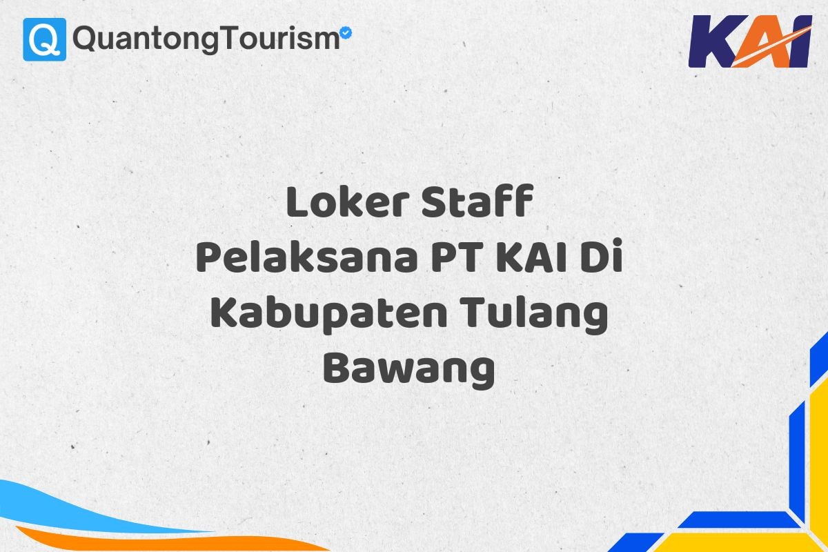 Loker Staff Pelaksana PT KAI Di Kabupaten Tulang Bawang