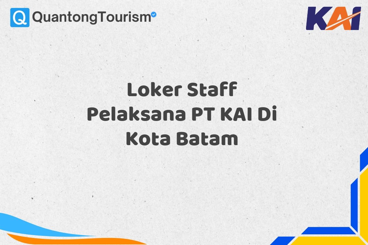 Loker Staff Pelaksana PT KAI Di Kota Batam