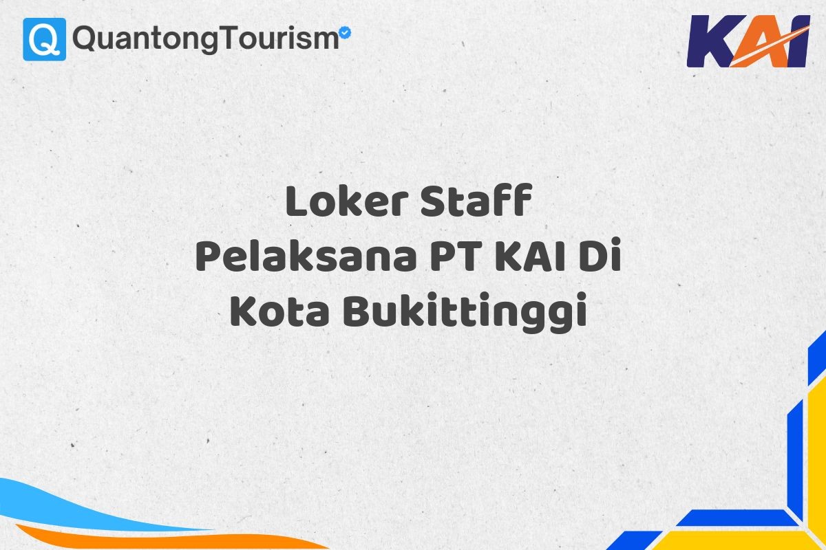Loker Staff Pelaksana PT KAI Di Kota Bukittinggi