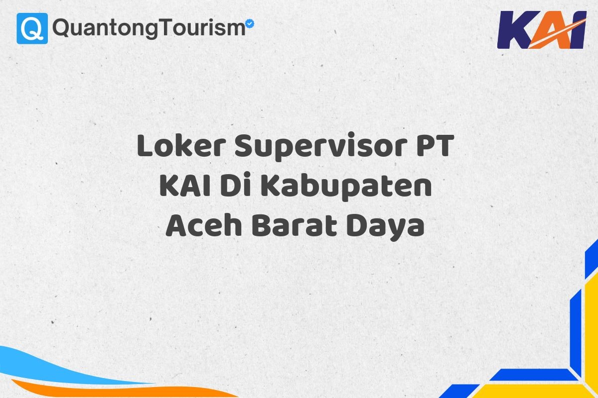 Loker Supervisor PT KAI Di Kabupaten Aceh Barat Daya