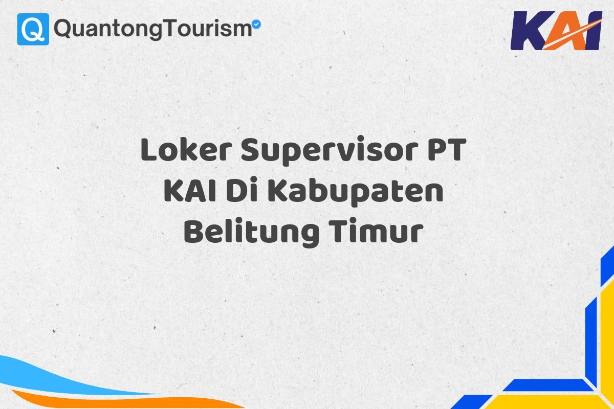 Loker Supervisor PT KAI Di Kabupaten Belitung Timur