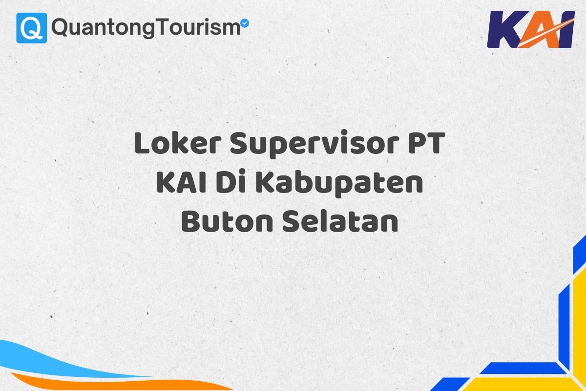 Loker Supervisor PT KAI Di Kabupaten Buton Selatan