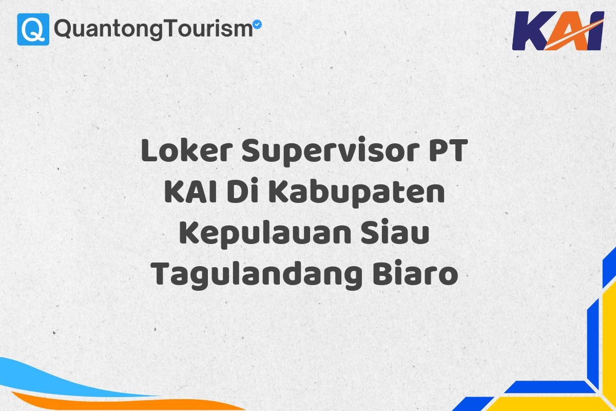 Loker Supervisor PT KAI Di Kabupaten Kepulauan Siau Tagulandang Biaro