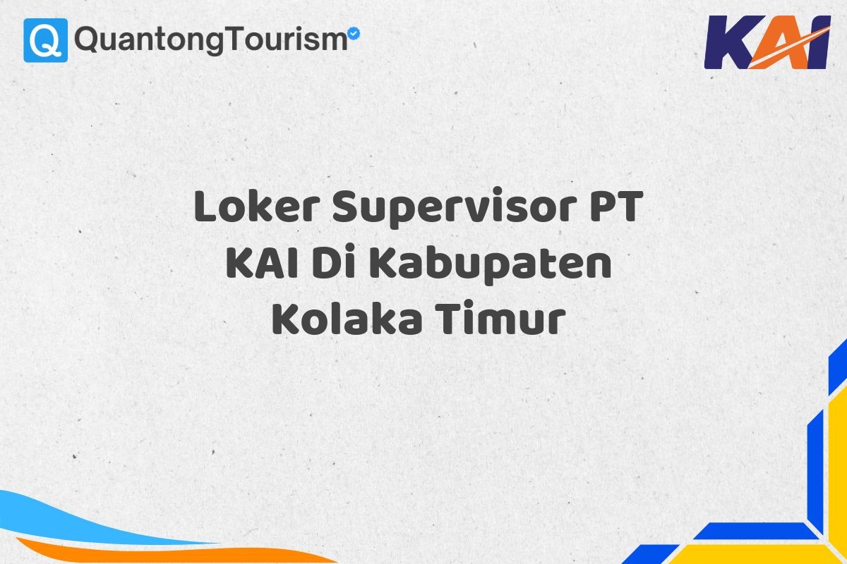 Loker Supervisor PT KAI Di Kabupaten Kolaka Timur