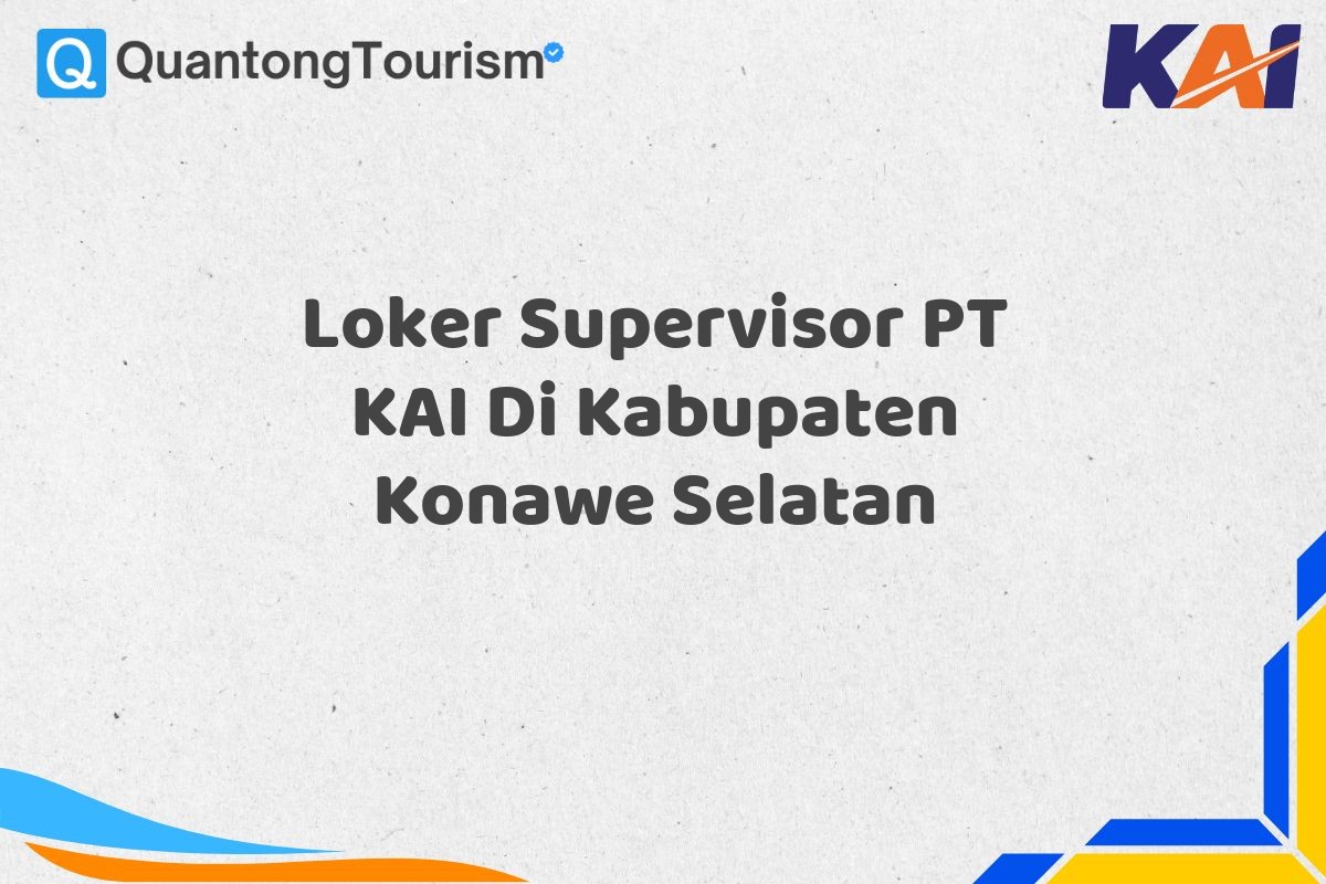 Loker Supervisor PT KAI Di Kabupaten Konawe Selatan