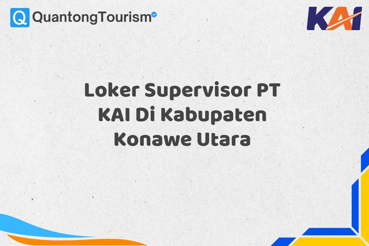 Loker Supervisor PT KAI Di Kabupaten Konawe Utara