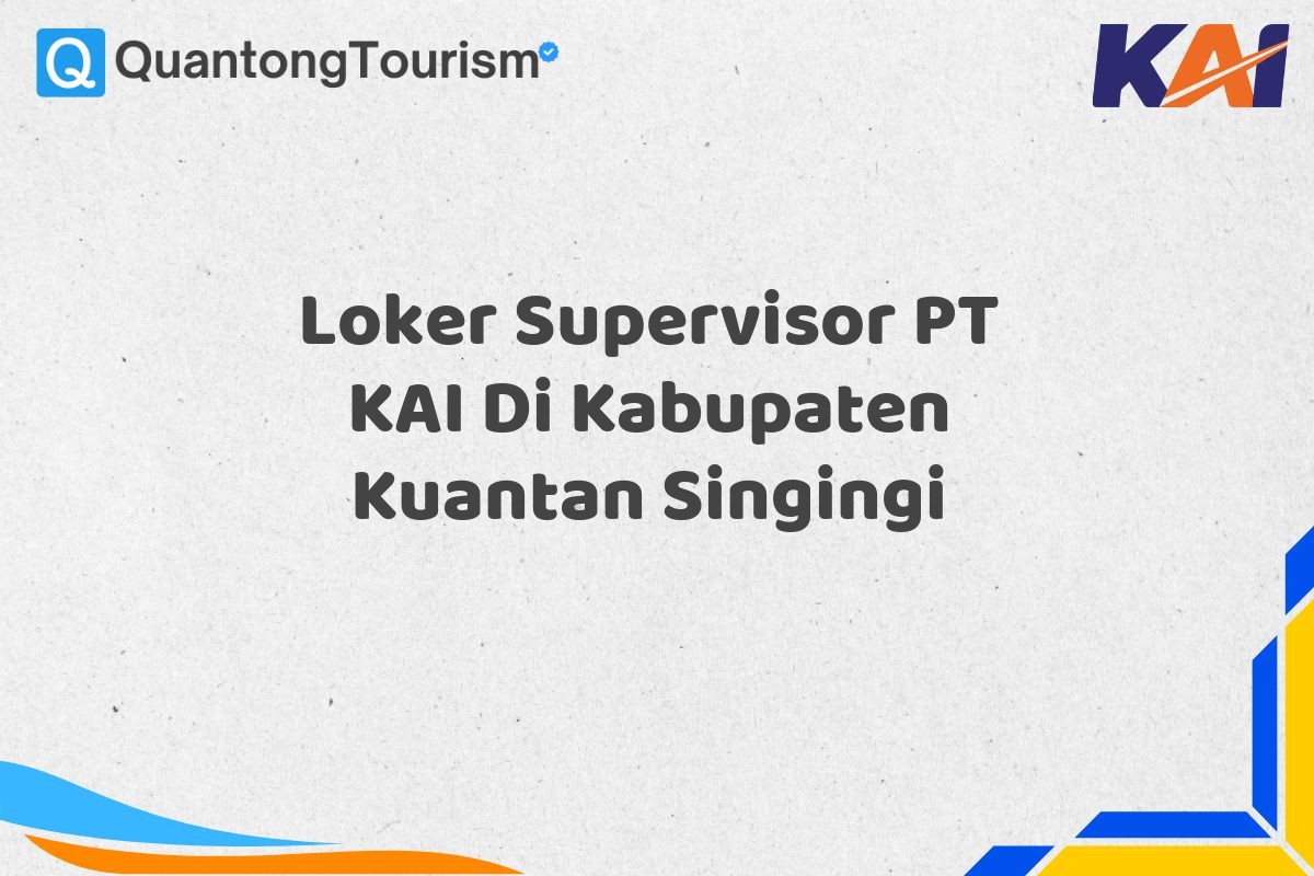 Loker Supervisor PT KAI Di Kabupaten Kuantan Singingi