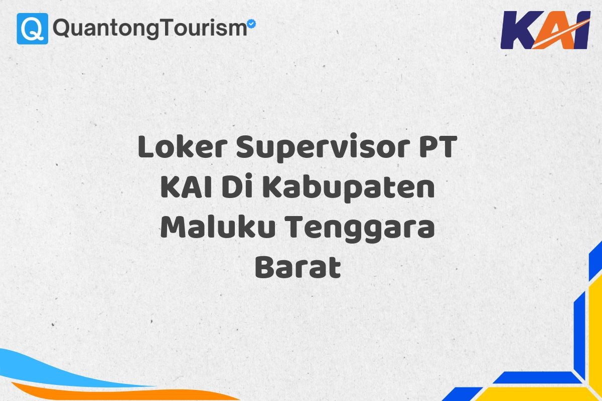 Loker Supervisor PT KAI Di Kabupaten Maluku Tenggara Barat