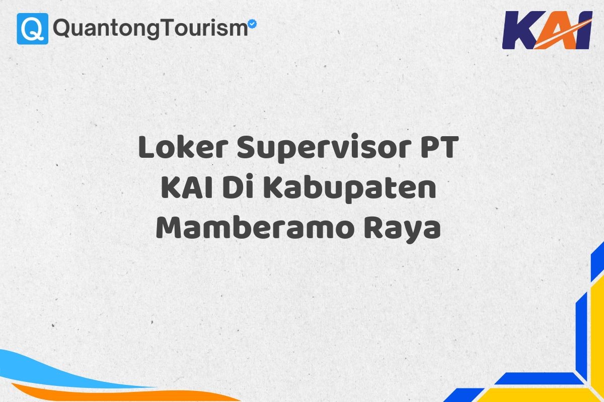 Loker Supervisor PT KAI Di Kabupaten Mamberamo Raya