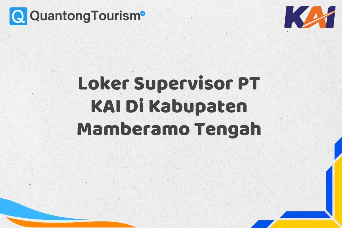 Loker Supervisor PT KAI Di Kabupaten Mamberamo Tengah