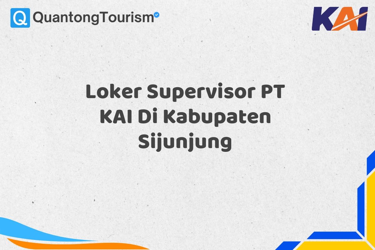 Loker Supervisor PT KAI Di Kabupaten Sijunjung