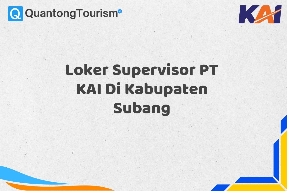 Loker Supervisor PT KAI Di Kabupaten Subang