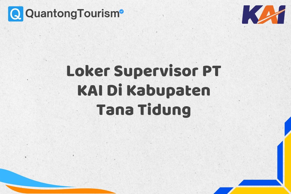 Loker Supervisor PT KAI Di Kabupaten Tana Tidung