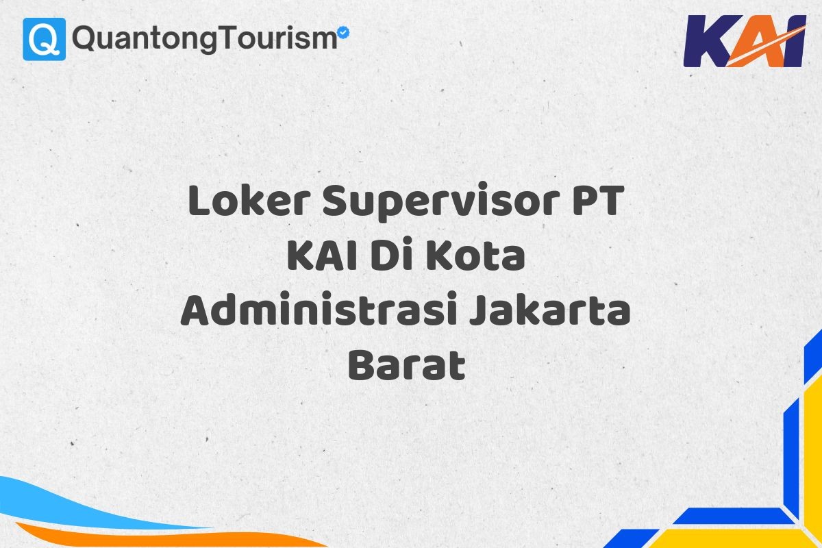 Loker Supervisor PT KAI Di Kota Administrasi Jakarta Barat