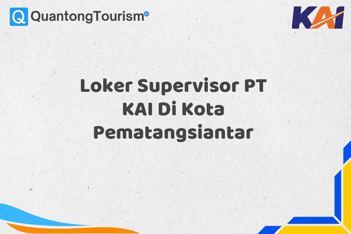 Loker Supervisor PT KAI Di Kota Pematangsiantar