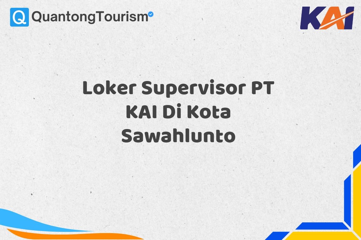 Loker Supervisor PT KAI Di Kota Sawahlunto