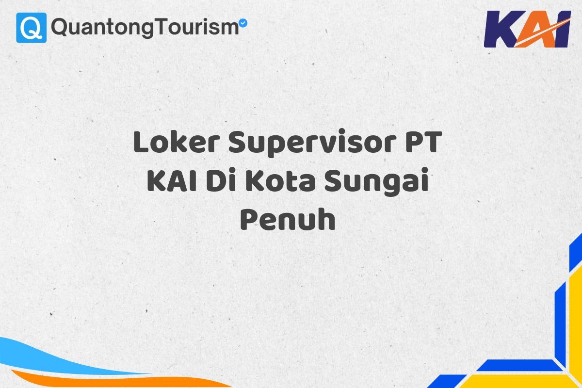 Loker Supervisor PT KAI Di Kota Sungai Penuh