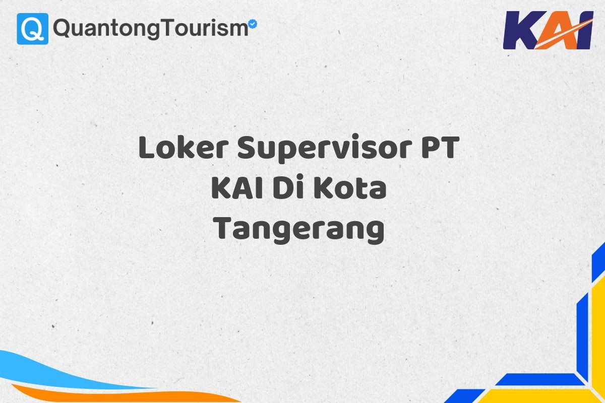 Loker Supervisor PT KAI Di Kota Tangerang