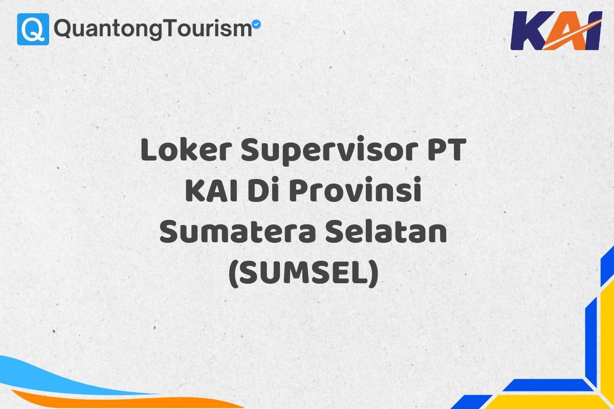 Loker Supervisor PT KAI Di Provinsi Sumatera Selatan (SUMSEL)