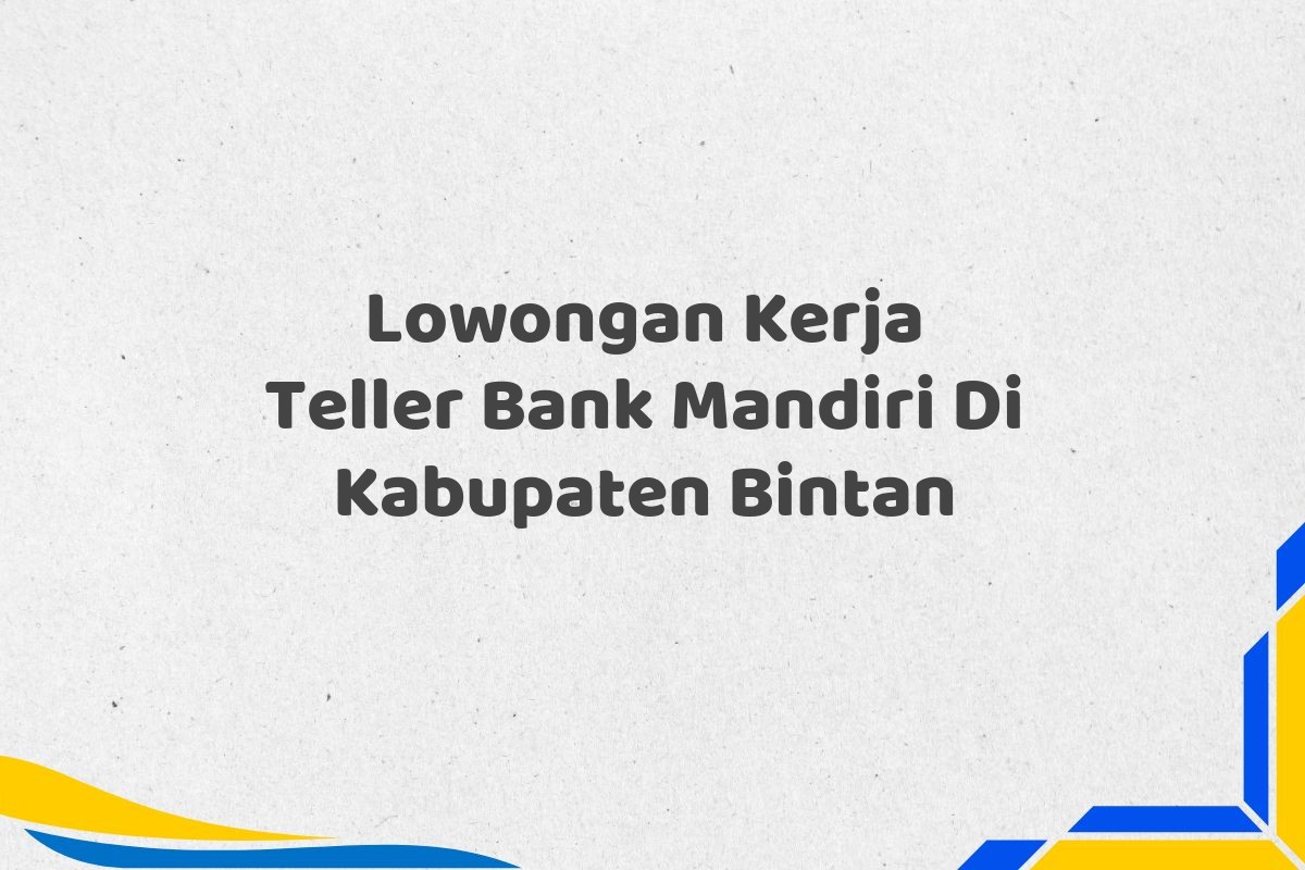 Lowongan Kerja Teller Bank Mandiri Di Kabupaten Bintan