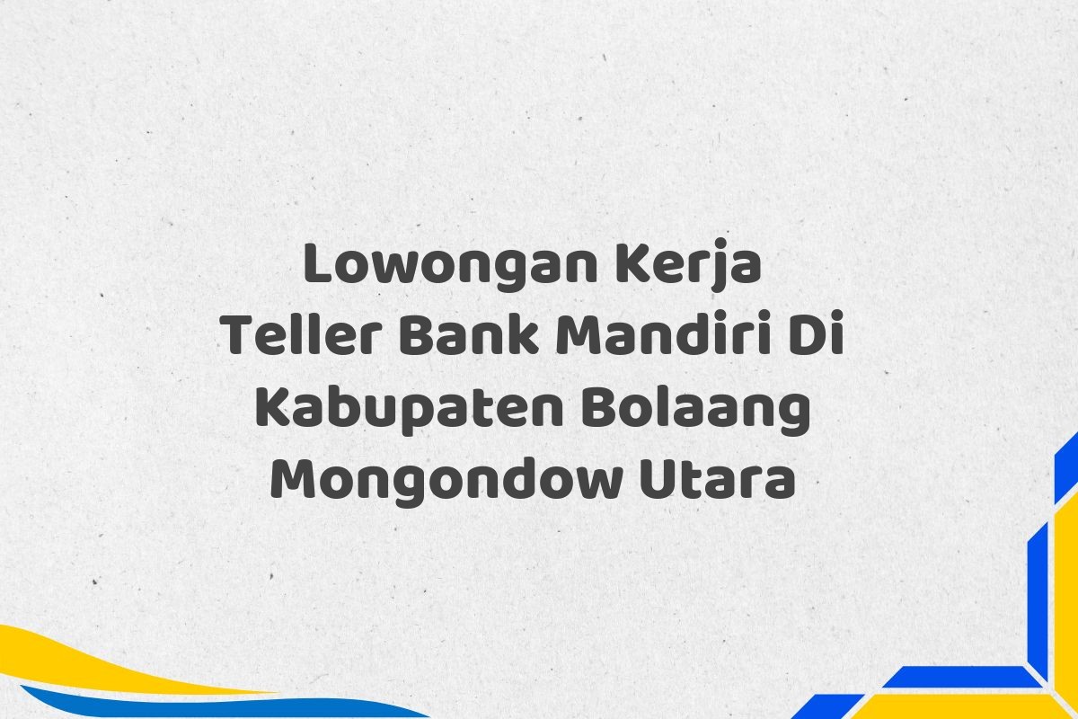 Lowongan Kerja Teller Bank Mandiri Di Kabupaten Bolaang Mongondow Utara