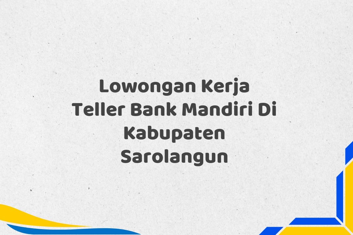 Lowongan Kerja Teller Bank Mandiri Di Kabupaten Sarolangun