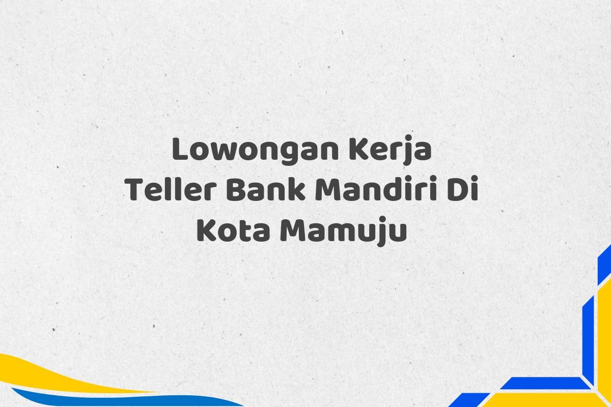 Lowongan Kerja Teller Bank Mandiri Di Kota Mamuju